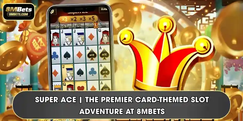 Super Ace | The Premier Card-Themed Slot Adventure At 8MBets